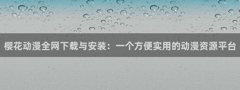 colamanage漫画：樱花动漫全网下载与安装：一个方便实用的动漫资源平台