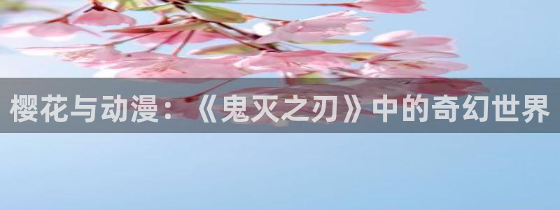 lovestage漫画免费阅读：樱花与动漫：《鬼灭之刃》中的奇幻世界