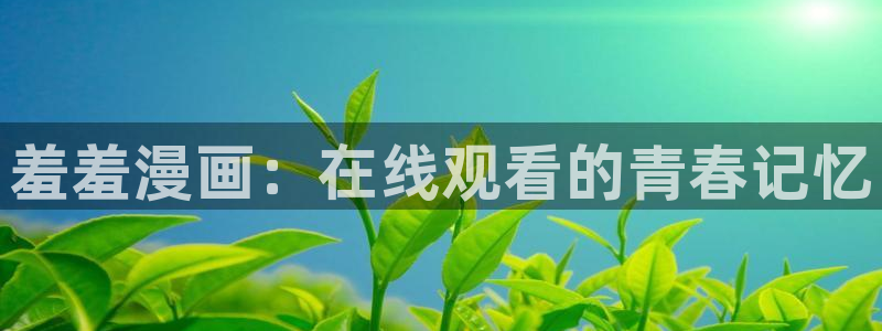 贝勒漫画下载网：羞羞漫画：在线观看的青春记忆