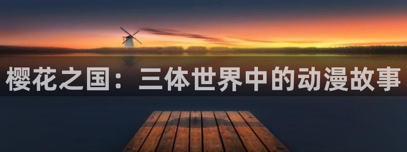 贝勒漫画下载入口：樱花之国：三体世界中的动漫故事