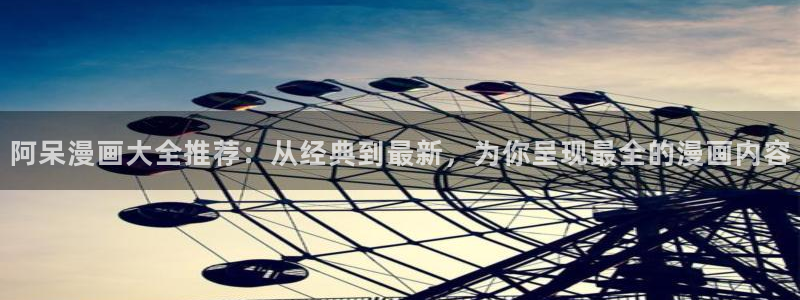 贝勒漫画网：阿呆漫画大全推荐：从经典到最新，为你呈现最全的漫画内容