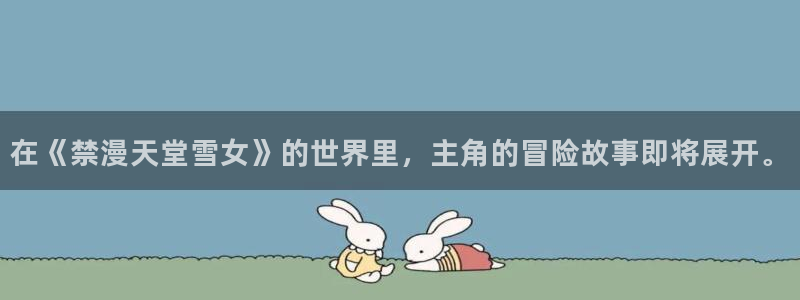 贝勒漫画网上看：在《禁漫天堂雪女》的世界里，主角的冒险故事即将展开。