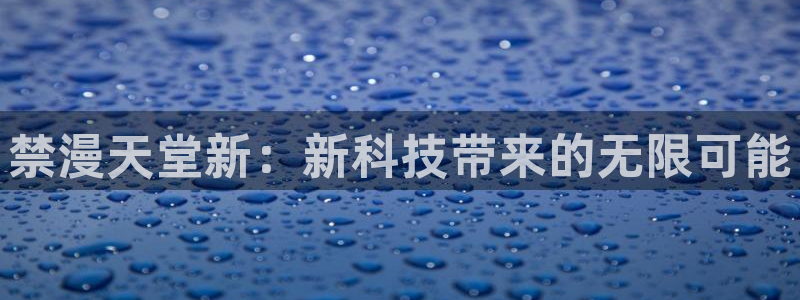 colomanage漫画官网：禁漫天堂新：新科技带来的无限可能